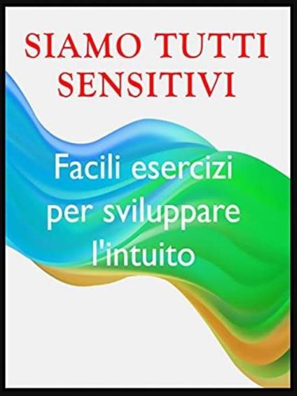 Siamo tutti sensitivi. Esercizi per sviluppare l'intuito - Angela Heal - ebook
