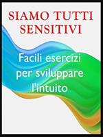 Siamo tutti sensitivi. Esercizi per sviluppare l'intuito