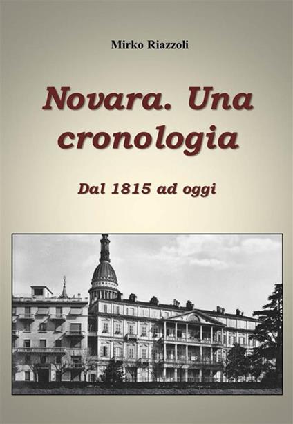 Novara. Una cronologia. Dal 1815 ad oggi - Mirko Riazzoli - ebook