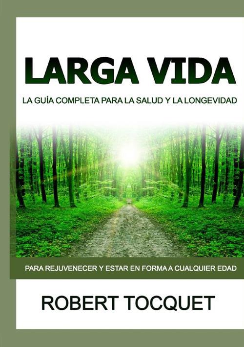 Larga Vida. La guía completa para la salud y la longevidad - Robert Tocquet - copertina