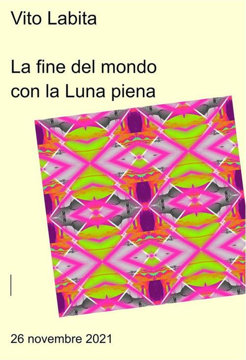 La fine del mondo con la Luna piena. 26 novembre 2021 - Vito Labita - ebook