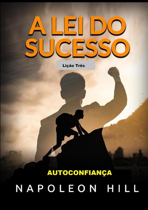 A Lei do Sucesso. Lição Três. Autoconfiança - Napoleon Hill - copertina