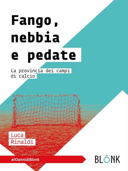 Fango, nebbia e pedate. La provincia dei campi di calcio - Luca Rinaldi - ebook
