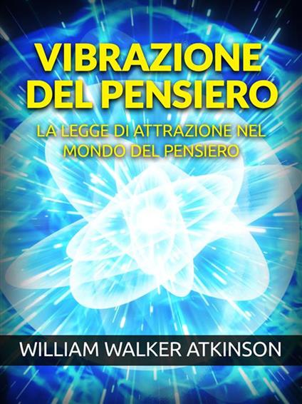 Vibrazione del pensiero. La legge di attrazione nel mondo del pensiero - William Walker Atkinson,David De Angelis - ebook