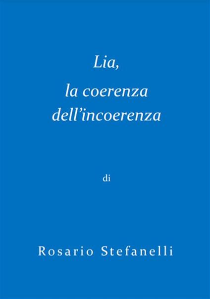 Lia, la coerenza dell'incoerenza - Rosario Stefanelli - ebook