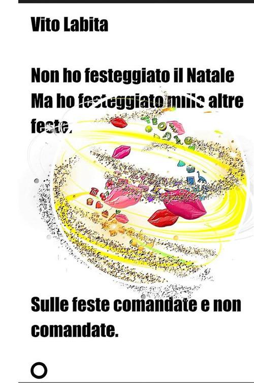 Non ho festeggiato il Natale ma ho festeggiato mille altre feste. Sulle feste comandate e non comandate - Vito Labita - ebook