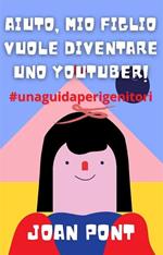 Aiuto, mio figlio vuole diventare uno Youtuber!