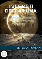I segreti della Luna. Dai «I Celesti» Pitris attraverso Grigi e Draconiani fino ai Black Monks «i Monaci neri»