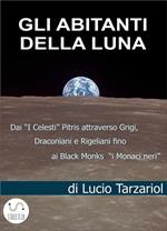 I segreti della Luna. Dai «I Celesti» Pitris attraverso Grigi, Draconiani e Rigeliani fino ai Black Monks «i Monaci neri»