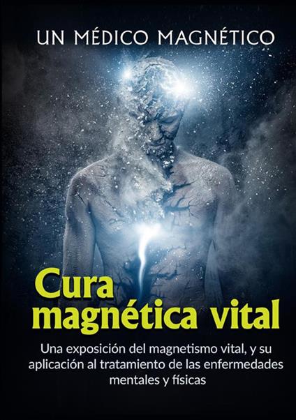 Cura magnética vital. Una exposición del magnetismo vital, y su aplicación al tratamiento de las enfermedades mentales y físicas - Un medico magnetico - copertina