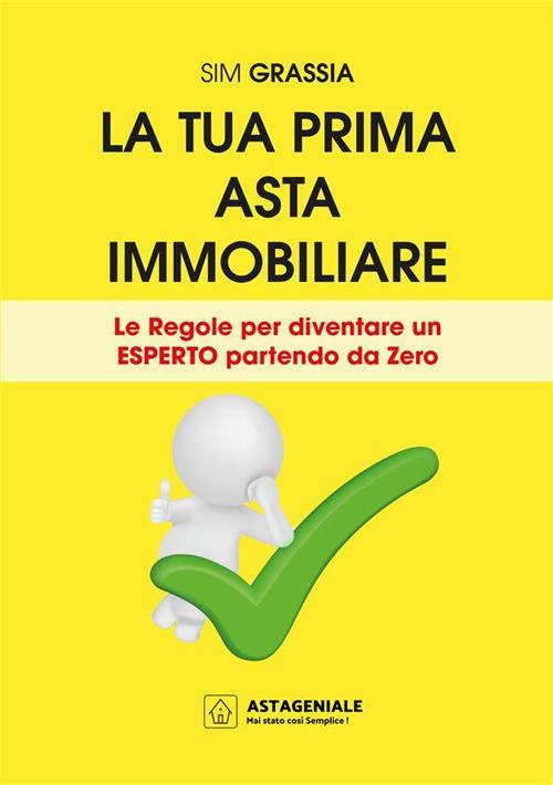 La tua prima asta immobiliare. Le regole per diventare un esperto partendo da zero - Sim Grassia - copertina