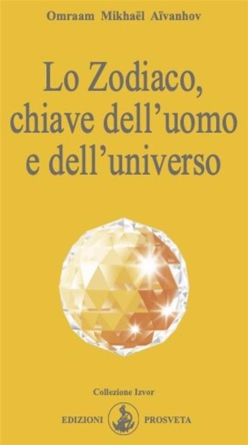Lo zodiaco, chiave dell'uomo e dell'universo - Omraam Mikhaël Aïvanhov,E. Bellocchio,I. Re - ebook