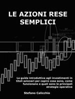 Le azioni rese semplici. La guida introduttiva agli investimenti in titoli azionari per capire cosa sono, come funzionano e quali sono le principali strategie operative