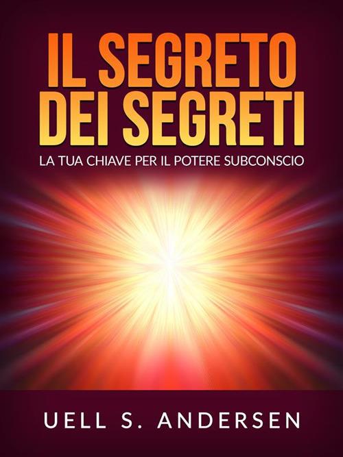 Il segreto dei segreti. La tua chiave per il potere subconscio - Uell Stanley Andersen,David De Angelis - ebook