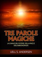 Tre parole magiche. La chiave del potere, della pace e dell'abbondanza