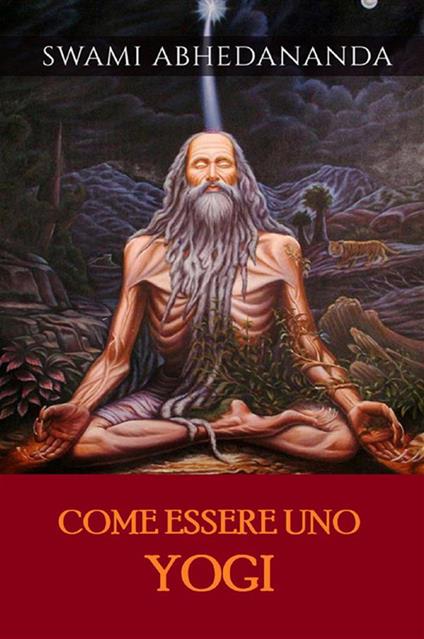Come essere uno Yogi - Swâmi Abhedânanda,David De Angelis - ebook