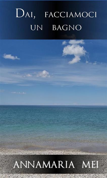 Dai, facciamoci un bagno - Annamaria Mei - copertina