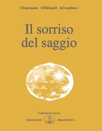 Il sorriso del saggio - Omraam Mikhaël Aïvanhov,E. Bellocchio,I. Re - ebook