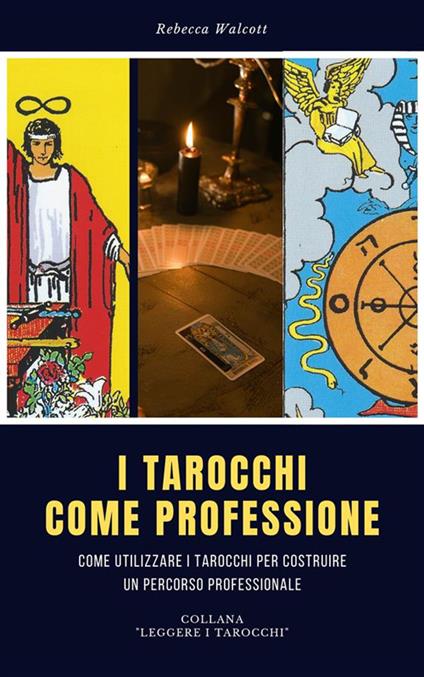 I tarocchi come professione. Come utilizzare i tarocchi per costruire un percorso professionale - Rebecca Walcott - ebook