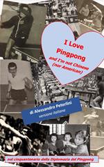 I Love Pingpong and I'm not Chinese (nor American). Nel cinquantenario della Diplomazia del Pingpong