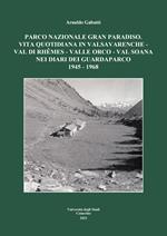 Parco nazionale Gran Paradiso. Vita quotidiana in Valsavarenche-Val di Rhêmes-Valle Orco-Val Soana nei diari dei guardaparco 1945-1968