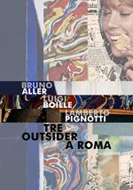 Bruno Aller, Luigi Boille, Lamberto Pignotti. Tre outsider a Roma