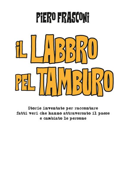 Il labbro pel tamburo. Storie inventate per raccontare fatti veri che hanno attraversato il paese e cambiato le persone - Piero Frasconi - copertina