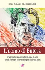 L' uomo di Butera. Il viaggio attraverso due continenti di uno dei tanti uomini qualunque che fecero risorgere l'Italia dalla guerra