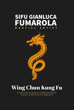 Wing Chun Kung Fu. il miglior sistema di combattimento logico, scientifico e semplice