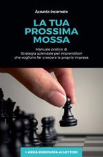 La tua prossima mossa. Manuale pratico di strategia aziendale per imprenditori che vogliono far crescere la propria impresa