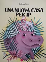 Una Nuova casa per Ip. Ediz. illustrata