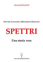 Spettri. Una storia vera. Spettri, fantasmi e misteriose presenze