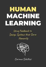 Human-Machine Learning. Using Feedback to Design Systems that Serve Humanity