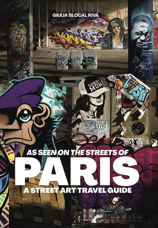 As Seen on the Streets of Paris: A Street Art Travel Guide - Giulia Blocal Riva - cover
