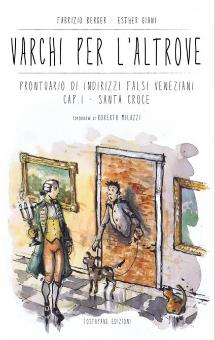 Varchi per l'altrove. Prontuario di indirizzi falsi veneziani. Ediz. illustrata. Vol. 1: Santa Croce - Fabrizio Berger,Esther Giani - copertina