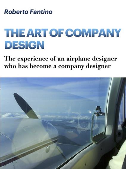 The Art of Company Design: The experience of an airplane designer who has become a company designer - Roberto Fantino - cover
