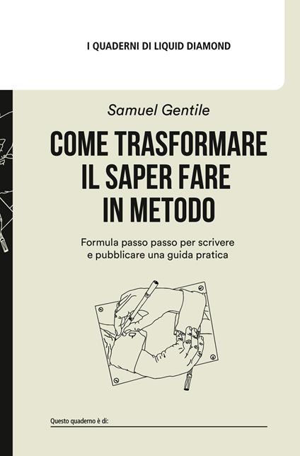 Come trasformare il saper fare in metodo. Formula passo passo per scrivere e pubblicare una guida pratica. Con Vademecum delle guide pratiche - Samuel Gentile - copertina