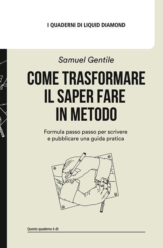 Come trasformare il saper fare in metodo. Formula passo passo per scrivere e pubblicare una guida pratica. Con Vademecum delle guide pratiche - Samuel Gentile - copertina