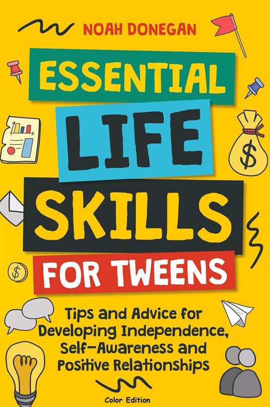 Essential Life Skills for Tweens: Tips and Advice for Developing Independence, Self-Awareness and Positive Relationships - Noah Donegan - cover