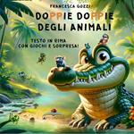 Doppie doppie degli animali. Testo in rima con giochi e sorpresa! Ediz. a colori