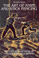 The art of knife and stick fencing. The life and method of master Raffaele Irmino