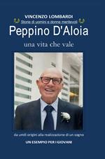 Peppino D'Aloia. Una vita che vale, da umili origini alla realizzazione di un sogno. Un esempio per i giovani