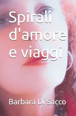 Spirali d'amore e viaggi - Barbara Di Sacco - cover
