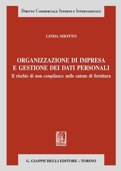 Organizzazione d’impresa e gestione dei dati personali. Il rischio di non compliance nelle catene di fornitura - Linda Miotto - copertina