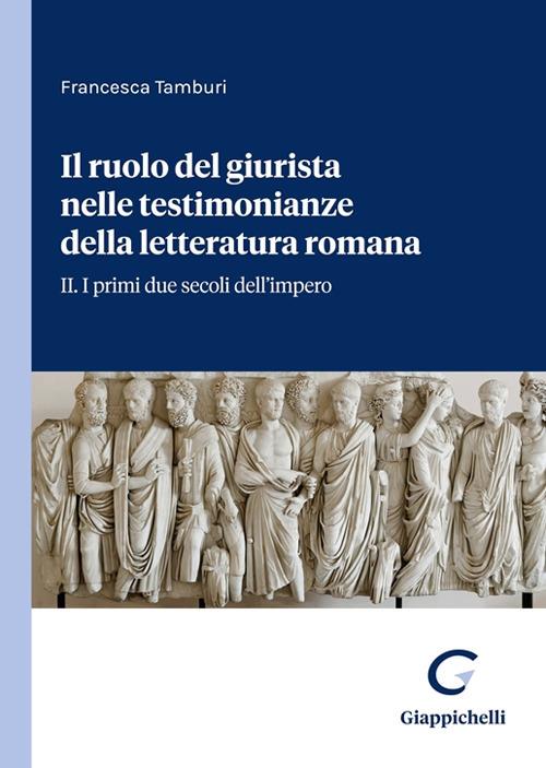 Il ruolo del giurista nelle testimonianze delle letteratura romana. Vol. 2: I primi due secoli dell'impero - Francesca Tamburi - copertina