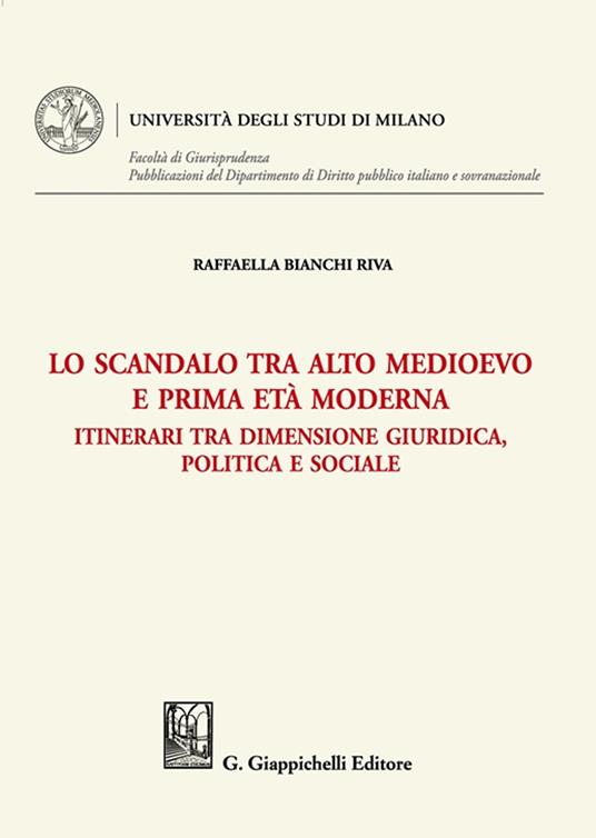 Lo scandalo tra alto medioevo e prima età moderna. Itinerari tra dimensione giuridica, politica e sociale - Raffaella Bianchi Riva - copertina