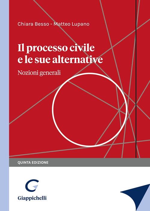 Il processo civile e le sue alternative. Nozioni generali - Chiara Besso,Matteo Lupano - copertina