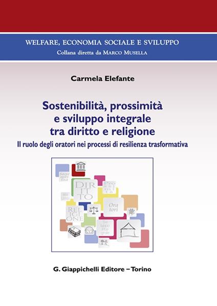 Sostenibilità, prossimità e sviluppo integrale tra diritto e religione. Il ruolo degli oratori nei processi di resilienza trasformativa - Carmela Elefante - copertina