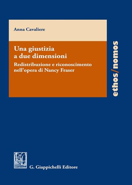 Una giustizia a due dimensioni. Redistribuzione e riconoscimento nell'opera di Nancy Fraser - Anna Cavaliere - copertina