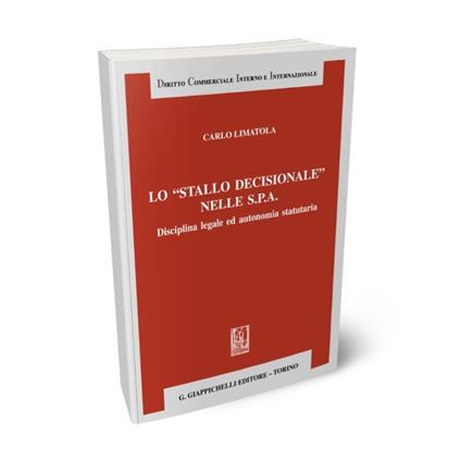 Lo «stallo decisionale» nelle S.P.A. Disciplina legale ed autonomia statutaria - Carlo Limatola - copertina